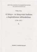 Fülöp Géza - A könyv- és könyvtári kultúra a kapitalizmus időszakában (1789-1917) I-II.
