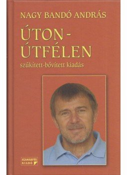 Nagy Bandó András - Úton-útfélen (dedikált, aláírt) Nagy Bandó András - Úton-útfélen (dedikált, aláírt), Orfű 2007 antikvár könyv
