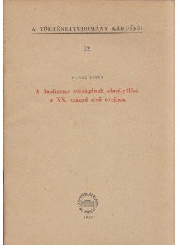 Hanák Péter - A dualizmus válságának elmélyülése a XX. század első éveiben, Budapest 1955 antikvár könyv