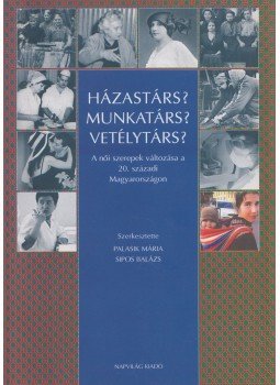 Palasik Mária, Sipos Balázs - Házastárs? Vetélytárs? Munkatárs? Palasik Mária, Sipos Balázs - Házastárs? Vetélytárs? Munkatárs?, Budapest 2005 antikvár könyv