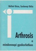 Bálint Géza,Dr. Szebenyi Béla - Arthrosis a mindennapi gyakorlatban