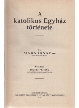 Marx, [Wilhelm Franz Ignaz] Ignác - A katolikus Egyház története, Székesfehérvár 1932 antikvár könyv