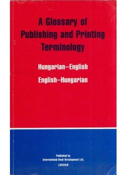  - A Glossary of Publishing and Printing Terminology Hungarian-English/English-Hungarian, London 1997 antikvár könyv
