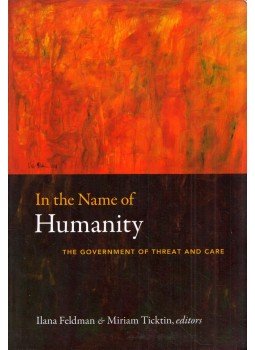 Ilana Feldman, Miriam Ticktin - In the Name of Humanity: The Government of Threat and Care, Durham, North Carolina 2010 antikvár könyv