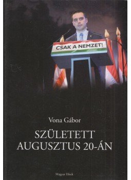 Vona Gábor - Született augusztus 20-án (Dedikált) Vona Gábor - Született augusztus 20-án (Dedikált), Budapest 2011 antikvár könyv