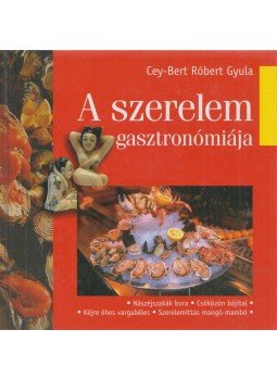 Cey-Bert Róbert Gyula - A szerelem gasztronómiája Cey-Bert Róbert Gyula - A szerelem gasztronómiája, Budapest 2005 antikvár könyv