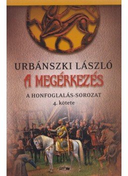 Urbánszki László - A megérkezés - A Honfoglalás-sorozat 4. kötete Urbánszki László - A megérkezés - A Honfoglalás-sorozat 4. kötete, Szeged 2021 antikvár könyv
