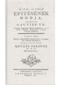 Gautier Hubert - Az utak’, és utszák’ épitésének módja, mellyet irt Gautier ur, Frantziai országban királyi indzsenér, és a’ hidak’, töltések’, ország-utak’, ’s városi utszáknak inspektóra. (hasonmás)