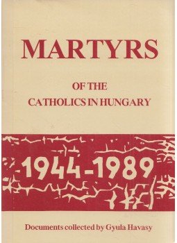 Havasy Gyula - Martyrs of the Catholics in Hungary 1944-1989 Havasy Gyula - Martyrs of the Catholics in Hungary 1944-1989, Budapest 1993 antikvár könyv
