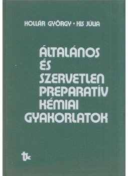 Kollár György, Kis Júlia - Általános és szervetlen preparatív kémiai gyakorlatok, Budapest 1991 antikvár könyv