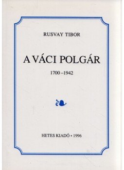 Rusvay Tibor - A váci polgár 1700-1942 Rusvay Tibor - A váci polgár 1700-1942, Vác 1996 antikvár könyv