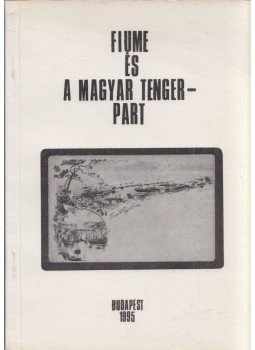 dr. Balázs Károly - Fiume és a magyar tengerpart (dedikált) dr. Balázs Károly - Fiume és a magyar tengerpart (dedikált), Budapest 1994 antikvár könyv