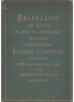  - Gedenkblätter Zur Erinnerung: Der Am 4. Október 1896 Anlässlich Der Hundertjährigen Kirchweihe Begangenen Jubelfeier Der Iglóer Evang. Kirchengemeinde Augs. Conf., Igló 1897 antikvár könyv