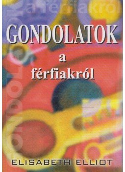 Elisabeth Elliot - Gondolatok a férfiakról Elisabeth Elliot - Gondolatok a férfiakról, Budapest 1998 antikvár könyv