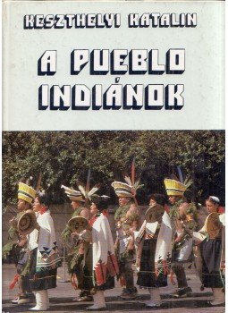 Keszthelyi Katalin - A pueblo indiánok Keszthelyi Katalin - A pueblo indiánok, Budapest 1985 antikvár könyv