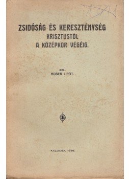 Huber Lipót - Zsidóság és kereszténység Krisztustól a középkor végéig, Kalocsa 1936 antikvár könyv