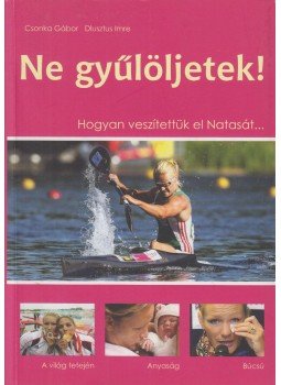 Csonka Gábor, Dlusztus Imre - Ne gyűlöljetek! Csonka Gábor, Dlusztus Imre - Ne gyűlöljetek!, Szeged 2012 antikvár könyv