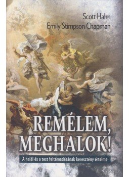Hahn, Scott, Emily Stimpson - Remélem, meghalok! - A halál és a test feltámadásának keresztény értelme, Budapest 2021 antikvár könyv