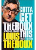 THEROUX, LOUIS - Gotta Get Theroux This: My Life and Strange Times in Television