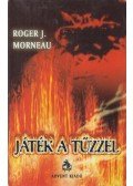 Morneau, Roger J. - Játék a tűzzel