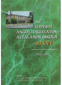 Katona Józsefné - Az Újpesti Angol Tagozatos Általános Iskola 40 éve Katona Józsefné - Az Újpesti Angol Tagozatos Általános Iskola 40 éve, Budapest 2001 antikvár könyv