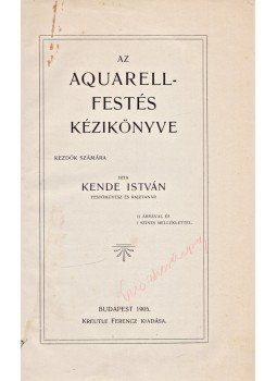 Kende István - Az aquarell-festés kézikönyve kezdők számára, Budapest 1905 antikvár könyv