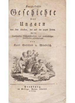 Windisch, Karl Gottlieb v. - Kurzgefasste Geschichte der Ungarn von den ältesten, bis auf die itzigen Zeiten, Pozsony 1778 antikvár könyv