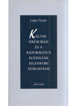 Lukas Vischer - Kálvin öröksége és a református egyházak jelenkori szakadásai, Budapest 2003 antikvár könyv