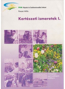 Keszei Attila - Kertészeti ismeretek I., Budapest 2006 antikvár könyv