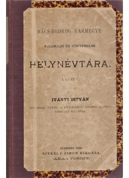 Iványi István - Bács-Bodrog vármegye földrajzi és történelmi helynévtára. I–V. kötet [Teljes, egybekötve], Szabadka 1889 antikvár könyv