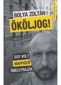 Bolya Zoltán - Ököljog! - Egy volt maffiózó önéletrajza