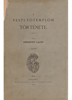 Némethy Lajos - A pesti főtemplom története. I. kötet [Unicus, több nem jelent meg], Budapest 1890 antikvár könyv