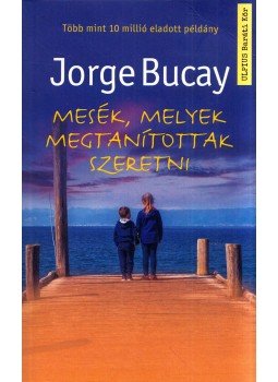 Jorge Bucay - Mesék, melyek megtanítottak szeretni Jorge Bucay - Mesék, melyek megtanítottak szeretni, Budapest 2021 antikvár könyv
