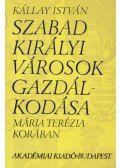 Kállay István - Szabad királyi városok gazdálkodása Mária Terézia korában