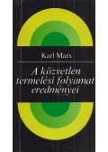 Karl Marx - A közvetlen termelési folyamat eredményei