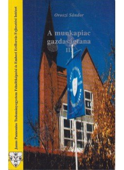 Oroszi Sándor - A munkapiac gazdaságtana II., Pécs 1999 antikvár könyv