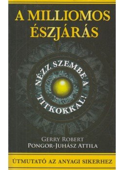 Gerry Robert, Pongor-Juhász Attila - A milliomos észjárás Gerry Robert, Pongor-Juhász Attila - A milliomos észjárás, 2012 antikvár könyv