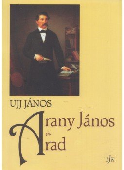 Ujj János - Arany János és Arad Ujj János - Arany János és Arad, Arad 2017 antikvár könyv