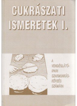 Dunszt Károly, Schulhof Géza - Cukrászati ismeretek I., Budapest 1996 antikvár könyv