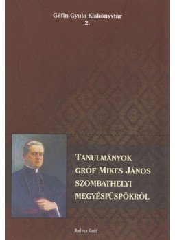  - Tanulmányok gróf Mikes János szombathelyi megyéspüspökről, Szombathely 2015 antikvár könyv