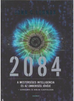 John C. Lennox - 2084 - A mesterséges intelligencia és az emberiség jövője John C. Lennox - 2084 - A mesterséges intelligencia és az emberiség jövője, Budapest 2021 antikvár könyv