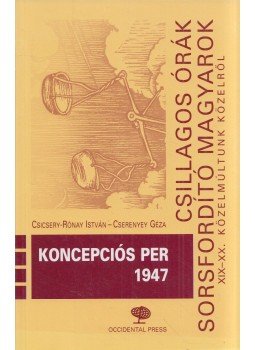 Csicsery- Rónay István, Cserenyey Géza - Koncepciós per 1947 Csicsery- Rónay István, Cserenyey Géza - Koncepciós per 1947, Budapest 2006 antikvár könyv