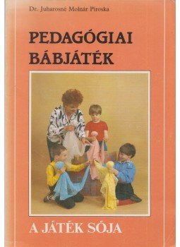 Juharosné Molnár Piroska - Pedagógiai bábjáték Juharosné Molnár Piroska - Pedagógiai bábjáték, Kecskemét 1989 antikvár könyv