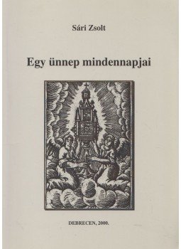 Sári Zsolt - Egy ünnep mindennapjai Sári Zsolt - Egy ünnep mindennapjai, Debrecen 2000 antikvár könyv