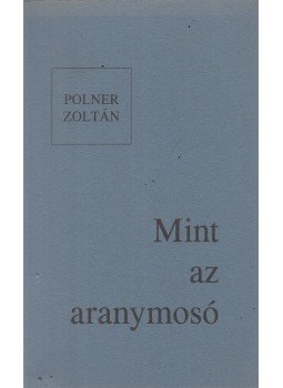 Polner Zoltán - Mint az aranymosó Polner Zoltán - Mint az aranymosó, Szeged 1993 antikvár könyv