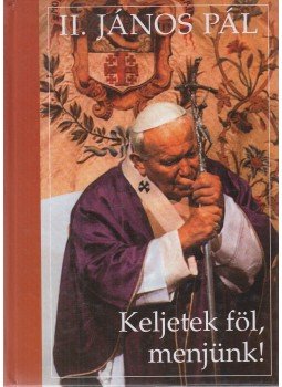 II. János Pál - Keljetek föl, menjünk! II. János Pál - Keljetek föl, menjünk!, Budapest 2004 antikvár könyv