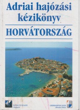 Nagy Mézes Rita - Adriai hajózási kézikönyv (Horvátország) Nagy Mézes Rita - Adriai hajózási kézikönyv (Horvátország), Budapest 2002 antikvár könyv