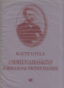 Kautz Gyula, Bekker Zsuzsa - A nemzetgazdaságtan és irodalmának történeti fejlődése Kautz Gyula, Bekker Zsuzsa - A nemzetgazdaságtan és irodalmának történeti fejlődése, Budapest 2004 antikvár könyv