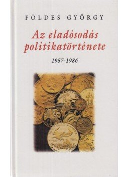 Földes György - Az eladósodás politikatörténete 1957-1986 (dedikált), Budapest 1995 antikvár könyv