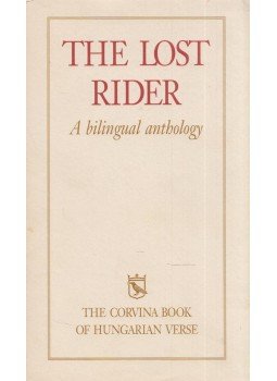 Dávidházi Péter, Ferencz Győző, Kúnos László, Várady Szabolcs, George Szirtes - The Lost Rider Dávidházi Péter, Ferencz Győző, Kúnos László, Várady Szabolcs, George Szirtes - The Lost Rider, Budapest 2007 antikvár könyv